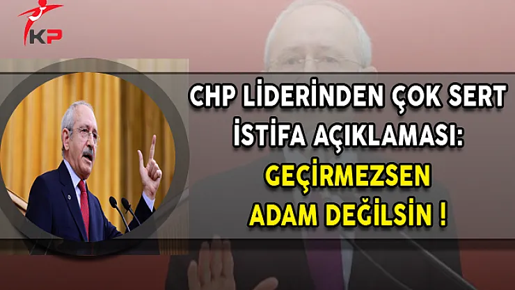 CHP Lideri Kılıçdaroğu'ndan Çok Sert İstifa Açıklaması