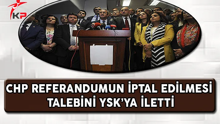 CHP Referandumun İptal Edilmesi Talebini YSK'ya İlletti