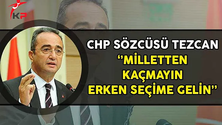 CHP Sözcüsü Tezcan: Milletten Kaçmayın Erken Seçime Gelin!