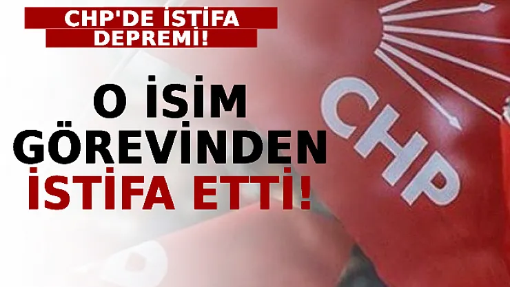 CHP'de İstifa Depremi! O İsim Görevinden İstifa Etti