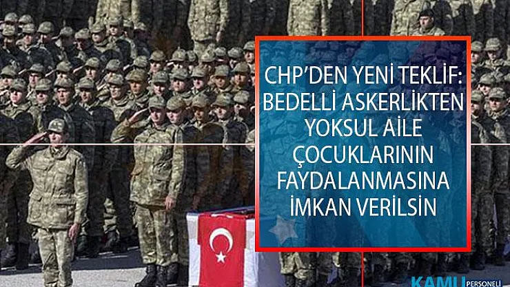 CHP'den Yeni Teklif: Bedelli Askerlikten Yoksul Aile Çocuklarının Faydalanmasına İmkan Verilsin