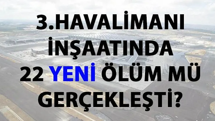 CHP'li İLGEZDİ, 3. Havalimanında ölen işçi sayısı hakkında flaş soru sordu