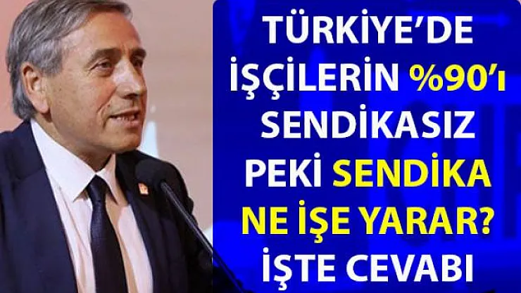 CHP'li Kaya, sendikalı olmanın önemine dikkat çekerek Türkiye'de ki sendikasız işçiler hakkında bilgi verdi