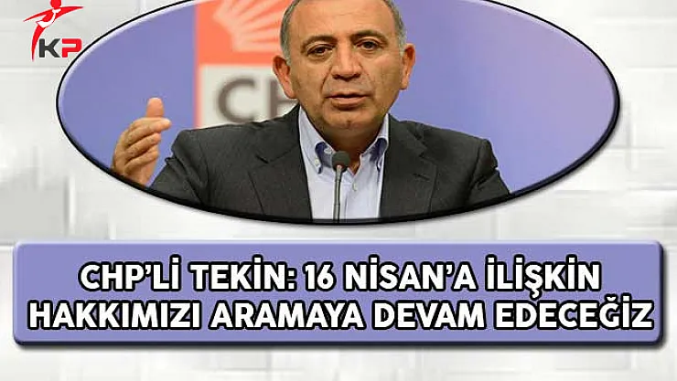 CHP'li Tekin: 16 Nisan'a İlişkin Mücadelemiz Devam Edecek !