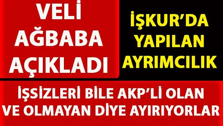 CHP'li Veli Ağbaba, İŞKUR'da AKP ayrımcılığı olduğunu iddia etti