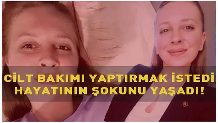 Cilt bakımı yaptıracaklar dikkat! Hayatını kabusa çevirdi