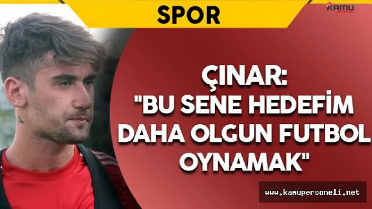 Çınar: &quotBu sene hedefim daha olgun futbol oynamak"