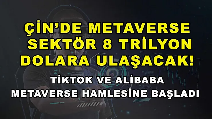 Çin'de Metaverse sektör 8 trilyon dolara ulaşacak! TikTok ve Alibaba metaverse hamlesine başladı