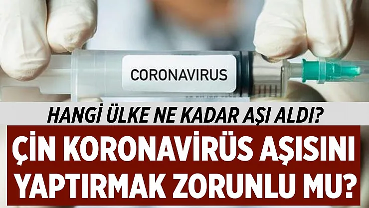 Çin'in Sinovac koronavirüs aşısını yaptırmak zorunlu mu? Hangi ülke ne kadar aşı aldı?