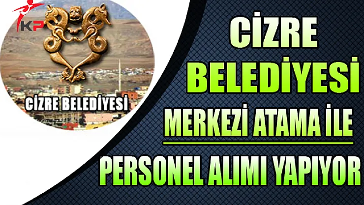 Cizre Belediyesi Merkezi Atama ile Memur Personel Alıyor