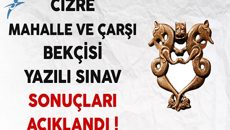 Cizre Çarşı ve Mahalle Bekçisi Alımı Yazılı Sınav Sonuçları Açıklandı