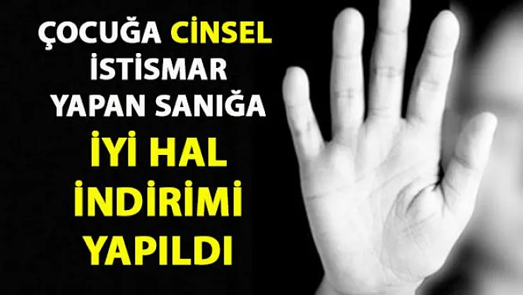 Çocuğa cinsel istismar yapan sanığa iyi hal indirimi yapıldı