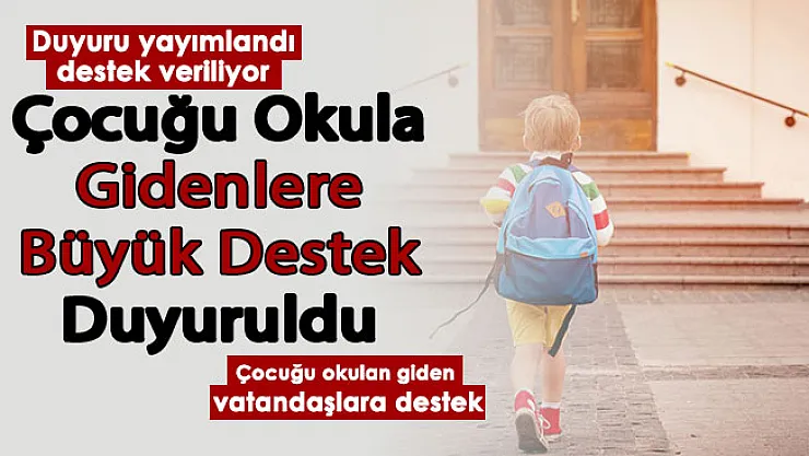 Çocuğu okula giden vatandaşlar için duyuru yapıldı! Büyük destek resmen duyuruldu