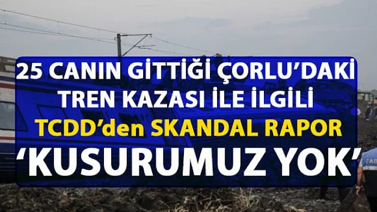 Çorlu'da ki tren kazası ilgili TCDD'den skandal rapor
