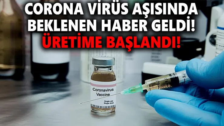Corona virüs aşısında beklenen haber geldi! Üretime başlandı!