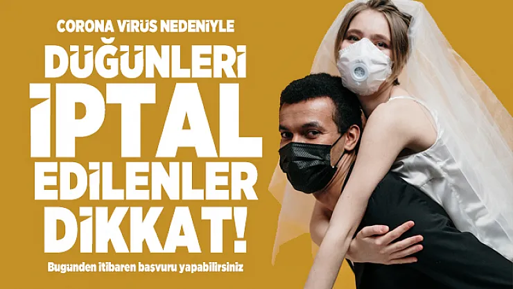 Corona virüs nedeniyle düğünleri iptal edilenler dikkat! Bugünden itibaren başvuru yapabilirsiniz