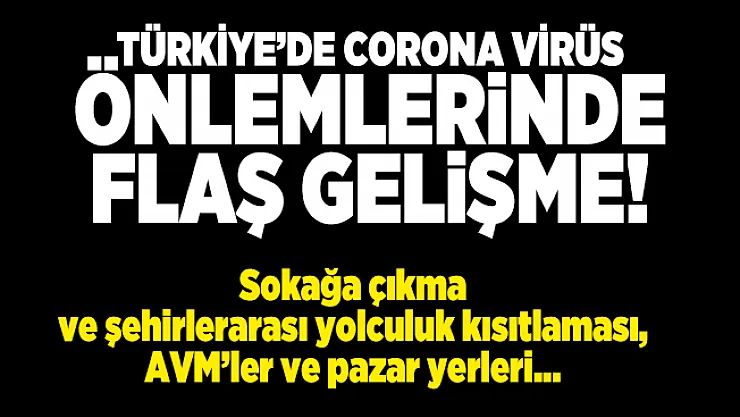 Corona virüs önlemlerinde flaş gelişme! Sokağa çıkma ve şehirler arası yolculuk kısıtlaması yolda!