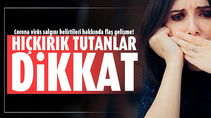Corona virüs salgını belirtileri hakkında flaş gelişme! Hıçkırık tutanlar dikkat