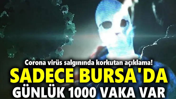 Corona virüs salgınında korkutan açıklama! Sadece Bursa'da günlük 1000 vaka var