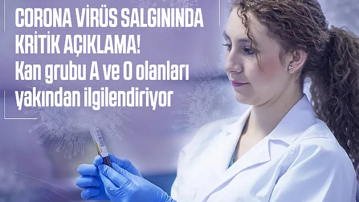Corona virüs salgınında kritik açıklama! Kan grubu A ve 0 olanları yakından ilgilendiriyor