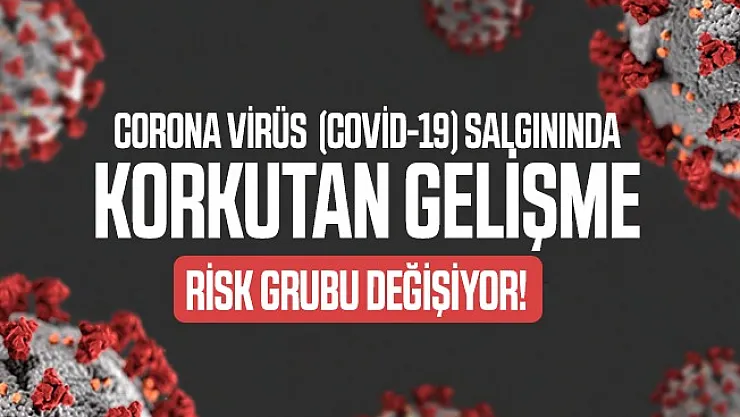 Corona virüsü (covid-19) salgınında korkutan gelişme: Risk grubu değişiyor!