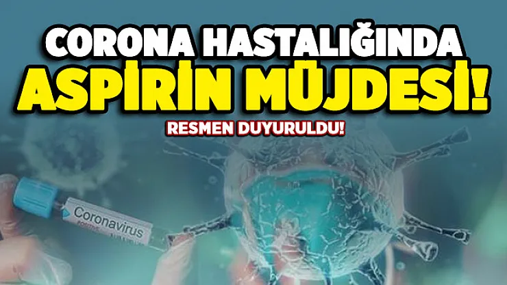 Corona virüsü hastalığında Aspirin müjdesi duyuruldu!