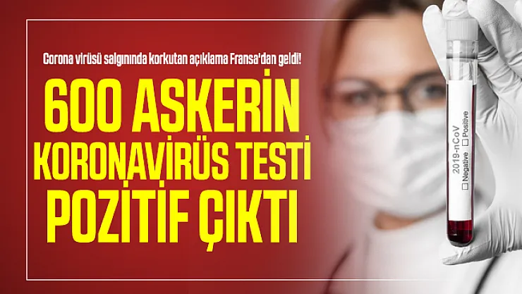 Corona virüsü salgınında korkutan açıklama Fransa'dan geldi! 600 askerin koronavirüs testi pozitif çıktı