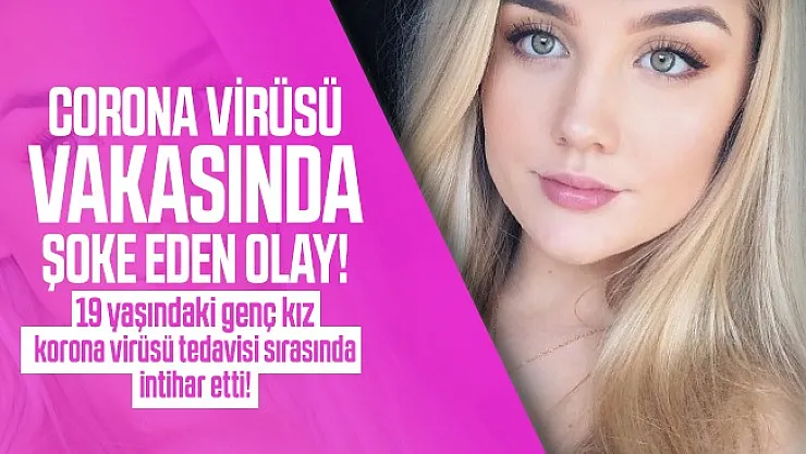 Corona virüsü vakasında şoke eden olay! 19 yaşındaki genç kız korona virüsü tedavisi sırasında intihar etti!