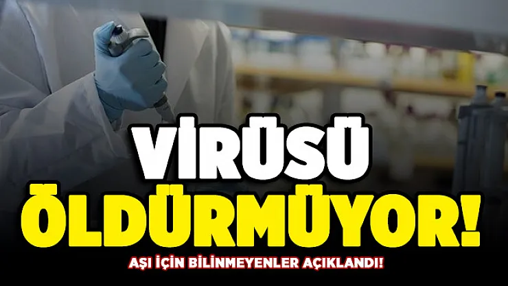 Covid-19 aşısı için bilinmeyenler açıklandı: Virüsü öldürmeyecek