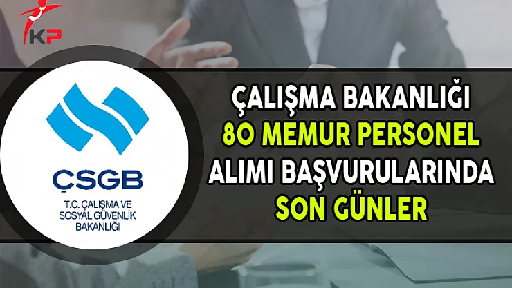 ÇSGB 80 Memur Personel Alımı Başvurularında Son Günler