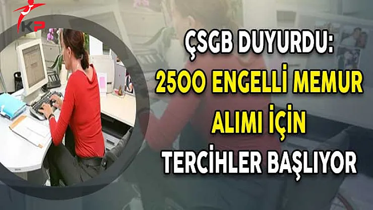 ÇSGB Duyurdu: 2500 Engelli Memur Alımı İçin Tercihler Başlıyor