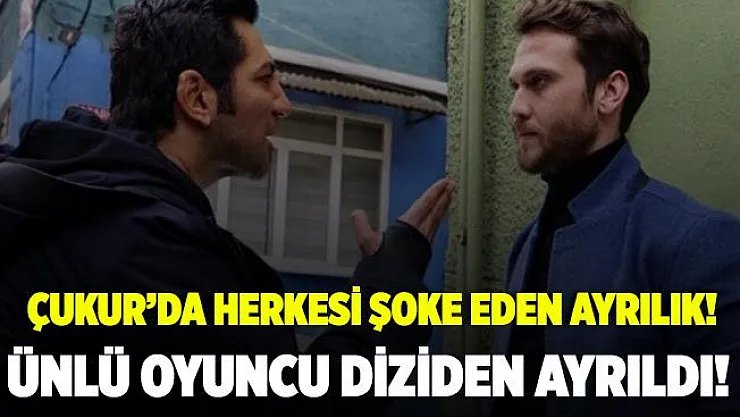 Çukur dizisinde herkesi şoke eden ayrılık! Ünlü oyuncu diziden ayrıldı!