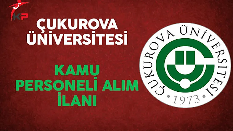 Çukurova Üniversitesi Kamu Personeli Alım İlanı