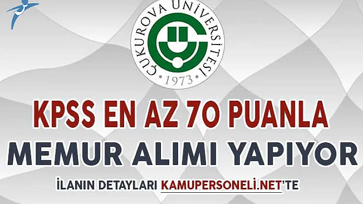 Çukurova Üniversitesi KPSS En Az 70 Puan İle Memur Alımı Yapıyor