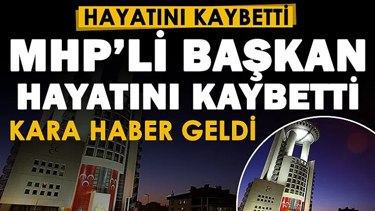 Cumhur ittifakının acı günü! MHP'li başkan hayatını kaybetti