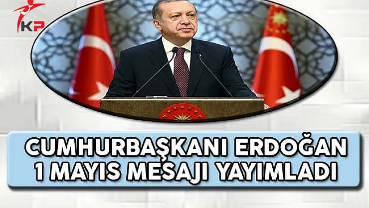 Cumhurbaşkanı Erdoğan 1 Mayıs Mesajı Yayımladı