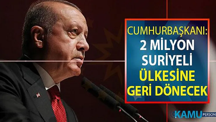 Cumhurbaşkanı Erdoğan: 2 Milyon Suriyeli Ülkesine Geri Dönecek