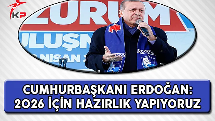 Cumhurbaşkanı Erdoğan: 2026 İçin Hazırlık Yapıyoruz !