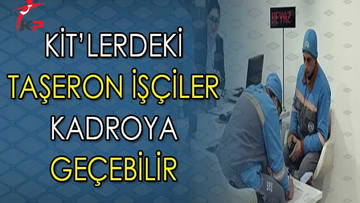 Cumhurbaşkanı Erdoğan Açıkladı ! KİT'lerdeki Taşeronlar Kadroya Geçebilir