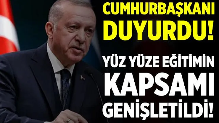 Cumhurbaşkanı Erdoğan açıkladı! Yüz yüze eğitimin kapsamı genişletildi!