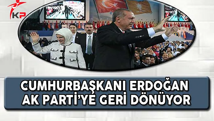 Cumhurbaşkanı Erdoğan AK Parti'ye Geri Dönüyor