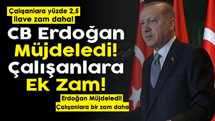 Cumhurbaşkanı Erdoğan çalışanlara bir müjdeyi daha duyurdu! Maaşlara yüzde 2,5 ilave zam daha yapıldı!