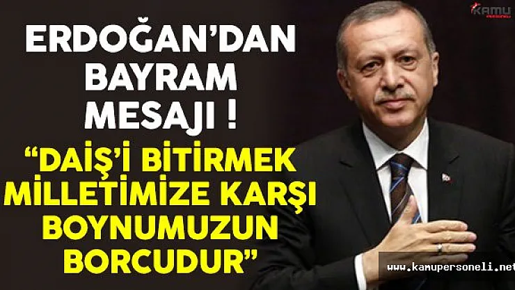 Cumhurbaşkanı Erdoğan: 'DAİŞ'i Bitirmek Boynumuzun Borcudur'