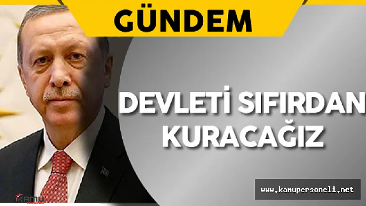 Cumhurbaşkanı Erdoğan: &quotDevleti sıfırdan kuracağız"