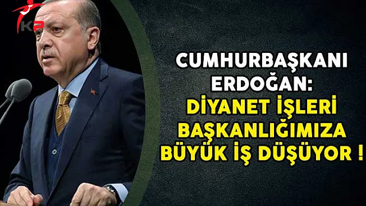 Cumhurbaşkanı Erdoğan: Diyanet İşleri Başkanlığımıza Büyük İş Düşüyor!