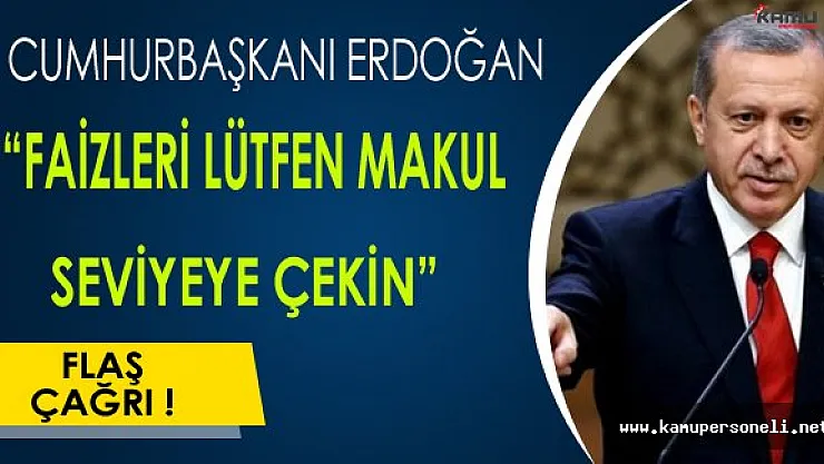 Cumhurbaşkanı Erdoğan: &quotFaizleri Lütfen Makul Seviyelere Çekin"