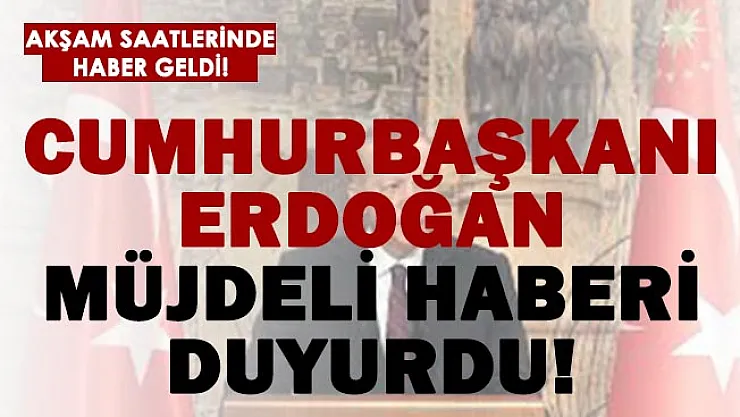 Cumhurbaşkanı Erdoğan hayırlı olsun diyerek müjdeyi duyurdu!