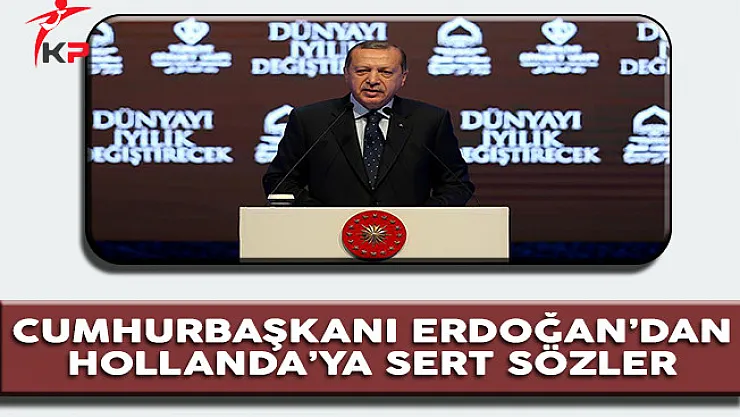 Cumhurbaşkanı Erdoğan: Hollanda, Bunun Bedelini Ödeyeceksin