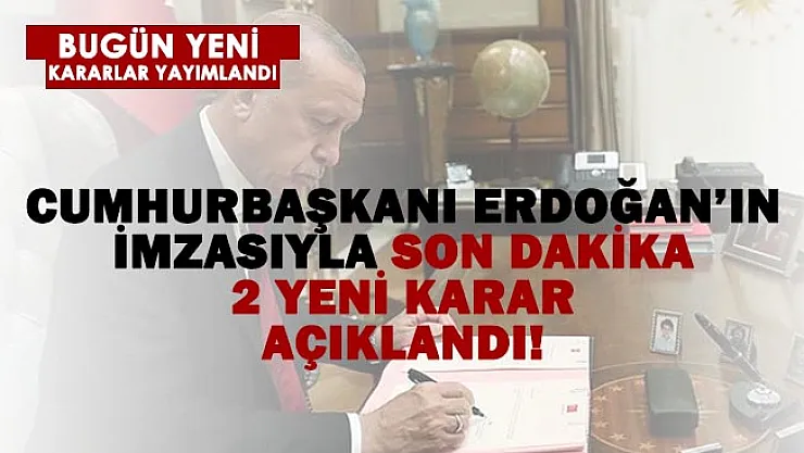 Cumhurbaşkanı Erdoğan imzası ile yayımlandı! Son dakika kararları..