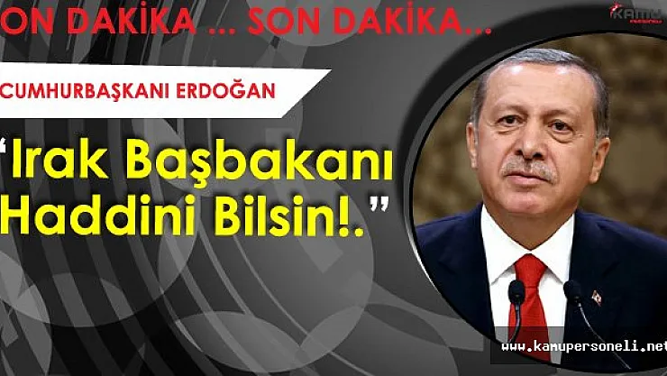 Cumhurbaşkanı Erdoğan: &quotIrak Başbakanı Haddini Bil! Musul'da Bildiğimizi Okuruz"